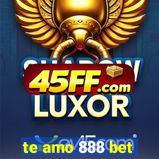 te amo 888 bet